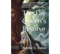 The Fae Queen’s Resolve: Loss haunts her. Desire tempts her. And as sorrow claws closer to those she loves, the Queen must rise-or watch her world die one heart at a time.
