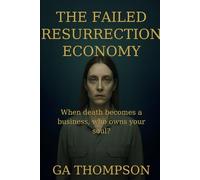 The Failed Resurrection Economy: When death becomes a business, who owns your soul?