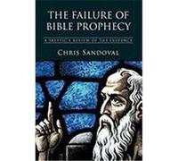 The Failure of Bible Prophecy: A Skeptic's Review of the Evidence Chris Sandoval, Sandoval (Auteur)