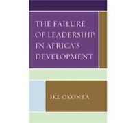The Failure of Leadership in Africas Development by Ike Okonta Ike Okonta (Auteur)