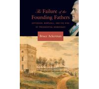 The Failure of the Founding Fathers: Jefferson, Marshall, and the Rise of Presidential Democracy