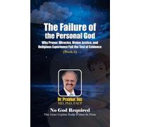 The Failure of the Personal God: Why Prayer, Miracles, Divine Justice, and Religious Experience Fail the Test of Evidence
