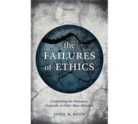 The Failures Of Ethics: Confronting The Holocaust, Genocide, And Other Mass Atrocities (Hardcover) John K Roth, (Auteur)