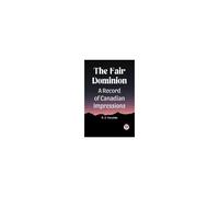 The Fair Dominion A Record Of Canadian Impressions