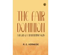 The Fair Dominion: A Record of Canadian Impressions
