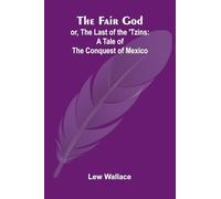 The Fair God; or, The Last of the 'Tzins: A Tale of the Conquest of Mexico