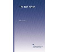 The fair haven: a work in defence of the miraculous element in Our Lord's ministry upon earth, both as against rationalistic impugners and certain orthodox defenders