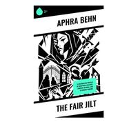 The Fair Jilt: A Restoration Novella of Deception, Jealousy, Convent Scandal, and a Cunning Heroine