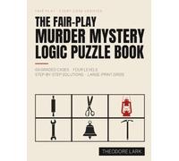 The Fair-Play Murder Mystery Logic Puzzle Book: 60 Graded Whodunits With Verified Single Solutions, Large-Print Grids and Step-by-Step Answers to Sharpen Logic, Build Speed and Never Guess Again