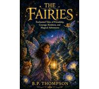 THE FAIRIES: Enchanted Tales of Friendship, Courage, Kindness, and Magical Adventures