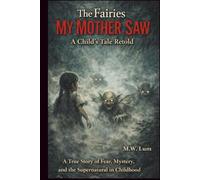The Fairies My Mother Saw: A Child’s Tale Retold: A True Story of Fear, Mystery, and the Supernatural in Childhood
