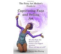 The Fairy Art Mother's Guide To Captivating Fans And Selling Art