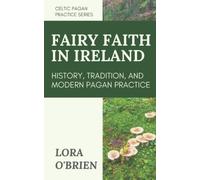 The Fairy Faith in Ireland: History, Tradition, and Modern Pagan Practice