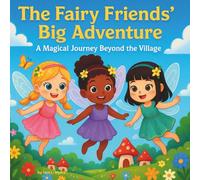 The Fairy Friends’ Big Adventure: Children's Storybook| Magical| Fairy's| A Magical Journey Beyond the Fairy's Village| Whimsical| 30 Pages| Size 8.5 x 8.5.