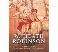 The Fairy Tale Art of W. Heath Robinson: A Treasury of Children’s Book Illustration