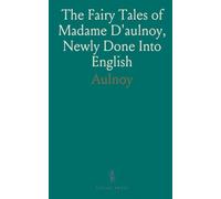 The Fairy Tales of Madame D'aulnoy, Newly Done Into English: With an Introduction by Anne Thackeray Ritchie, Illustrated by Clinton Peters