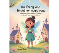 The Fairy Who Forgot Her Magic Wand: Gentle Fairy Tales That Teach Children Kindness, Patience, and Self-Belief