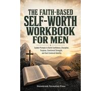 The Faith-Based Self-Worth Workbook for Men: Guided Prompts to Build Confidence, Discipline, Purpose, Emotional Strength, and God-Centered Identity