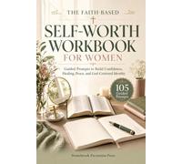 The Faith-Based Self-Worth Workbook for Women: Guided Prompts to Build Confidence, Healing, Peace, and God-Centered Identity
