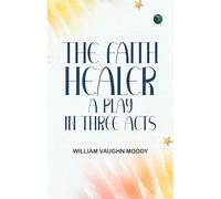 The Faith Healer A Play in Three Acts