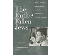 The Faith of Fallen Jews: Yosef Hayim Yerushalmi and the Writing of Jewish History