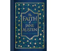 The Faith of Jane Austen: A Life Shaped by Wit, Wisdom, and the Love of God