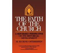 The Faith of the Church: A Reformed Perspective on Its Historical Development by Mr. M. Eugene Osterhaven (1982-10-05)