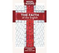 The Faith of the English: Integrating Christ and Culture Rooms, Nigel (Auteur)