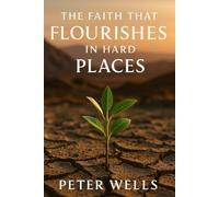 THE FAITH THAT FLOURISHES IN HARD PLACES