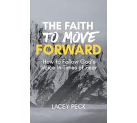 The Faith to Move Forward: How to Follow God's Voice In Times of Fear