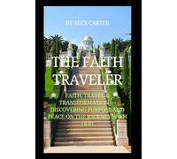THE FAITH TRAVELER: Faith, Travel & Transformation - Discovering Purpose and Peace on the Journey with God