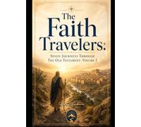The Faith Traveler's: Seven Journey's through the Old Testament- Volume I