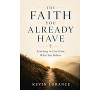 The Faith You Already Have: Learning to Live From What You Believe