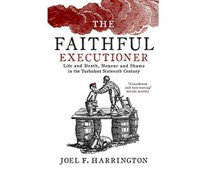 The Faithful Executioner: Life and Death in the Sixteenth Century