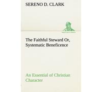 The Faithful Steward Or, Systematic Beneficence An Essential Of Christian Character