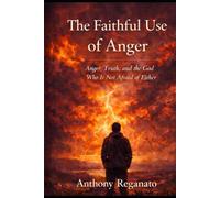 The Faithful Use of Anger: Anger, Truth, and the God Who Is Not Afraid of Either