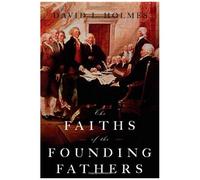 The Faiths Of The Founding Fathers