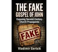 The Fake Gospel of John: Exposing Second-Century Church Propaganda