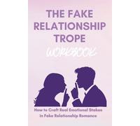 The Fake Relationship Workbook: How to Craft Real Emotional Stakes in Fake Relationship Romance