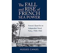 The Fall and Rise of French Sea Power: France’s Quest for an Independent Naval Policy 1940-1963