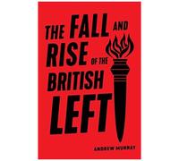 The Fall And Rise Of The British Left