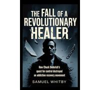 The fall of a Revolutionary Healer: How Chuck Dederich’s Quest for Control Destroyed an Addiction Recovery Movement