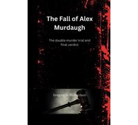 The Fall Of Alex Murdaugh: The Double Murder Trial And Final Verdict