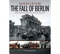 The Fall of Berlin: Rare Photographs from Wartime Archives