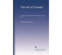 The fall of Canada a chapter in the history of the Seven Years' War. 1
