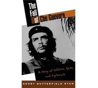 The Fall of Che Guevara A Story of Soldiers Spies and Diplomats by Henry B. Ryan Henry Butterfield Ryan (Auteur)