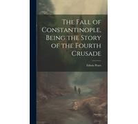 The Fall Of Constantinople, Being The Story Of The Fourth Crusade