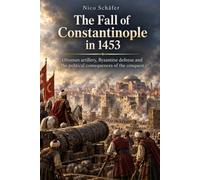 The Fall of Constantinople in 1453: Ottoman artillery, Byzantine defense and the political consequences of the conquest