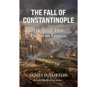The Fall of Constantinople: The Siege That Ended an Empire
