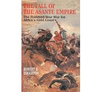 The Fall of the Asante Empire: The Hundred-Year War For Africa'S Gold Coast
